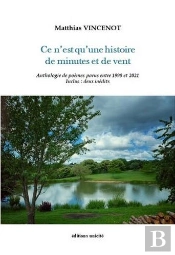 Ce N'Est Qu'Une Histoire De Minutes Et De Vent : Anthologie De Poèmes Parus Entre 1998 Et 2021