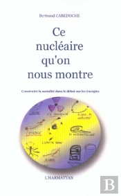 Ce Nucleaire Qu'On Nous Montre ; Construire La Socialite Dans Le Debat Sur Les Energies