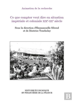 Bertrand.pt - Ce Que Compter Veut Dire En Situation Impériale Et Coloniale Xixe-Xxe Siècle