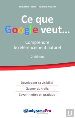 Bertrand.pt - Ce Que Google Veut... Comprendre Le Référencement Naturel ; Développer Sa Visibilité, Gagner Du Trafic, Savoir Mettre En Pratique (2e Édition)