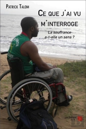 Ce Que J'Ai Vu M'Interroge ; La Souffrance A-T-Elle Un Sens ?