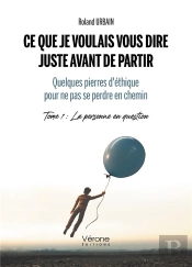 Ce Que Je Voulais Vous Dire Juste Avant De Partir - Quelques Pierres D'Éthique Pour Ne Pas Se Perdre En Chemin T.1 : La Personne En Question