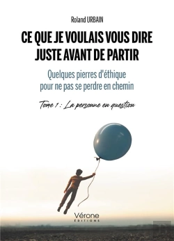 Bertrand.pt - Ce Que Je Voulais Vous Dire Juste Avant De Partir - Quelques Pierres D'Éthique Pour Ne Pas Se Perdre En Chemin T.1 : La Personne En Question