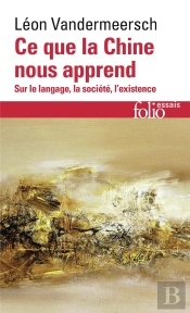 Ce Que La Chine Nous Apprend : Sur Le Langage, La Société, L'Existence