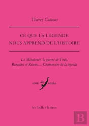 Ce Que La Légende Nous Apprend De L'Histoire : Le Minotaure, La Guerre De Troie, Romulus Et Rémus... Grammaire De La Légende