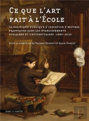 Ce Que L'Art Fait À L'École : La Politique Publique D'Insertion D'Oeuvres Plastiques Dans Les Établissements Scolaires Et Universitaires, 1880-2020