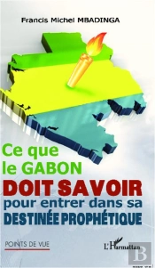 Ce Que Le Gabon Doit Savoir Pour Entrer Dans Sa Destinee Prophetique
