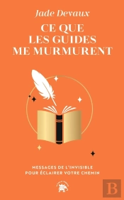 Ce Que Les Guides Me Murmurent : Messages De L'Invisible Pour Éclairer Votre Chemin