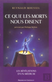 Ce Que Les Morts Nous Disent ; Les Revelations D'Un Médium