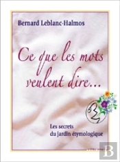Ce Que Les Mots Veulent Dire...Les Secrets Du Jardin Étymologique
