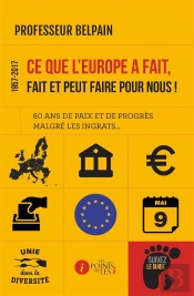 Ce Que L'Europe A Fait, Fait Et Peut Faire Pour Nous ! 60 Ans De Paix Et De Progrès Malgré Les Ingrats...