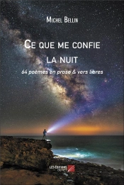 Ce Que Me Confie La Nuit - 64 Poemes En Prose & Vers Libres