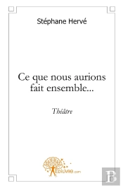 Ce Que Nous Aurions Fait Ensemble... : Théâtre