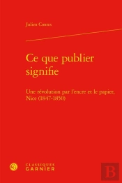Ce Que Publier Signifie : Une Révolution Par L'Encre Et Le Papier, Nice (1847-1850)