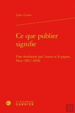 Bertrand.pt - Ce Que Publier Signifie : Une Révolution Par L'Encre Et Le Papier, Nice (1847-1850)