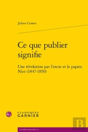 Ce Que Publier Signifie : Une Révolution Par L'Encre Et Le Papier, Nice (1847-1850)