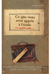 Ce Que Vous Avez Appris À L'École (Et Aussitôt Oublié) ; Français, Histoire, Mathématiques, Sciences...Possédez-Vous Encore Les Bases ?