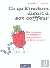Ce Qu'Einstein Disait A Son Coiffeur ; Des Reponses Scientifiques Aux Questions De Tous Les Jours