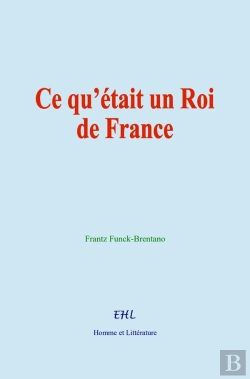 Bertrand.pt - Ce Qu'Était Un Roi De France
