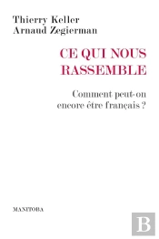 Ce Qui Nous Rassemble ; Comment Peut-On Encore Être Français ?