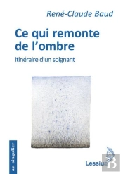 Ce Qui Remonte De L'Ombre ; Itinéraire D'Un Soignant