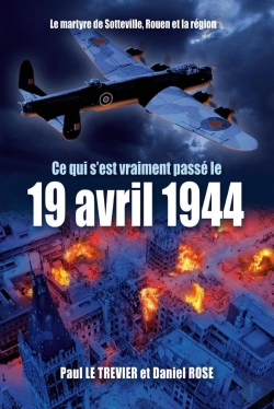 Bertrand.pt - Ce Qui S'Est Passé Le 19 Avril 1944 (Nouvelle Édition Revue Et Augmentée) : Le Martyre De Sotteville, Rouen  Et La Région