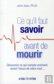 Ce Qu'Il Faut Savoir Avant De Mourir ; Découvrez Ce Qui Compte Vraiment Avant L'Heure De Votre Mort...