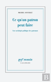 Ce Qu'Un Patron Peut Faire ; Une Sociologie Politique Des Patronats