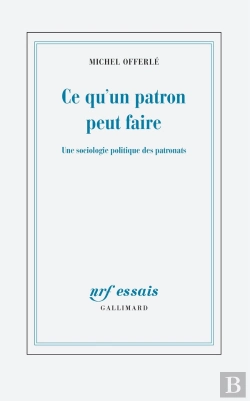 Bertrand.pt - Ce Qu'Un Patron Peut Faire ; Une Sociologie Politique Des Patronats
