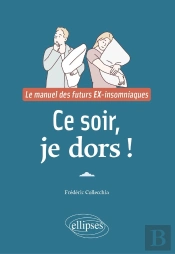 Ce Soir, Je Dors ! Le Manuel Des Futurs Ex-Insomniaques