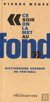 'Ce Soir On La Met Au Fond' Dictionnaire Absurde Du Football