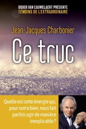 Ce Truc ; Quelle Est Cette Énergie Qui, Pour Notre Bien, Nous Fait Parfois Agir De Manière Inexplicable ?