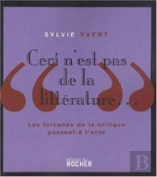 Ceci N'Est Pas De La Littérature... Les Forcenés De La Critique Passent À L'Acte