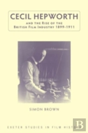 Cecil Hepworth And The Rise Of The British Film Industry 1899-1911