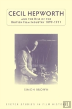 Bertrand.pt - Cecil Hepworth And The Rise Of The British Film Industry 1899-1911
