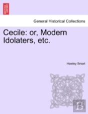 Cecile: Or, Modern Idolaters, Etc.