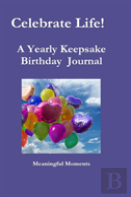 Celebrate Life!   A Yearly Keepsake Birthday  Journal