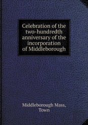 Celebration Of The Two-Hundredth Anniversary Of The Incorporation Of Middleborough