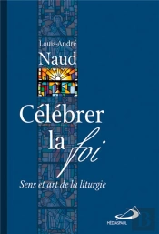 Célébrer La Foi ; Sens Et Art De La Liturgie