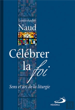 Bertrand.pt - Célébrer La Foi ; Sens Et Art De La Liturgie
