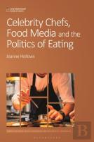 Celebrity Chefs, Food Media And The Politics Of Eating