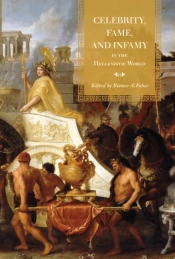 Celebrity, Fame, And Infamy In The Hellenistic World