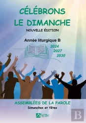 Célébrons Le Dimanche : Année Liturgique B (2024, 2027, 2030) : Assemblées De La Parole : Dimanches Et Fêtes