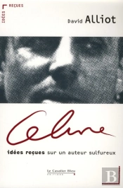 Céline ; Idées Reçues Sur Un Auteur Sulfureux