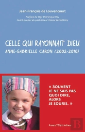 Celle Qui Rayonnait Dieu ; Anne-Gabrielle Caron (2002-2010)