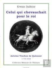 Celui Qui Chevauchait Pour Le Roi ; Antoine Vinchon De Quemont
