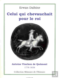 Bertrand.pt - Celui Qui Chevauchait Pour Le Roi ; Antoine Vinchon De Quemont