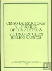 Censo De Escritores Al Servicio De Los Austrias Y Otros Estudios Bibliográficos