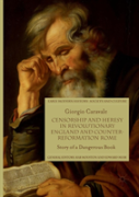 Censorship And Heresy In Revolutionary England And Counter-Reformation Rome