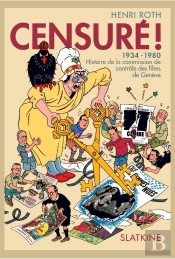 Censuré ! 1934-1980 : Histoire De La Commission De Contrôle Des Films De Genève
